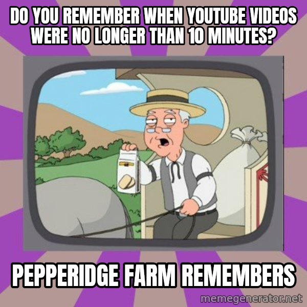 Pepperidge Farm Remembers FG meme: Do you remember when youtube videos were no longer than 10 minutes? / pepperidge farm remembers