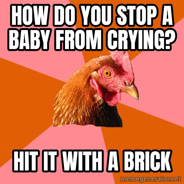 Anti Joke Chicken meme: how do you stop a baby from crying? / hit it with a brick