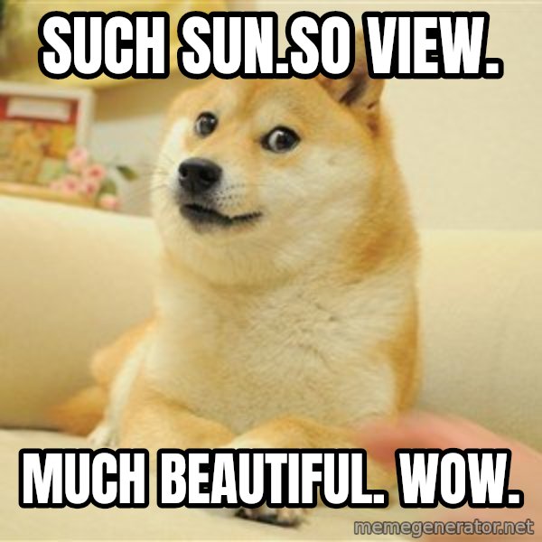 so doge meme: such sun.so view. / much beautiful. wow.