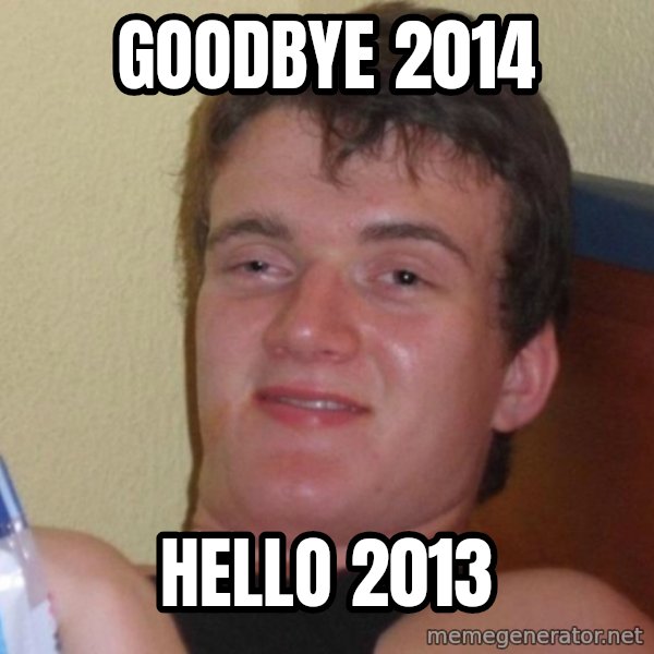 high/drunk guy meme: goodbye 2014 / hello 2013