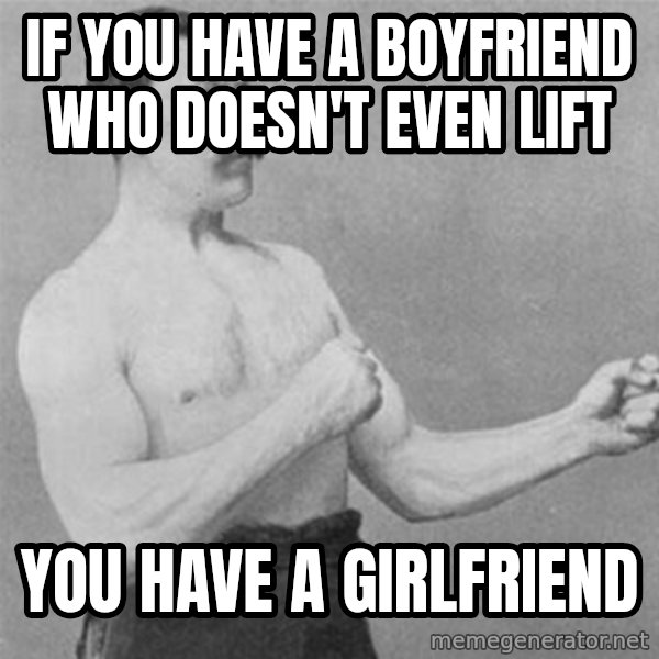 overly manlyman meme: If you have a boyfriend who doesn't even lift / you have a girlfriend