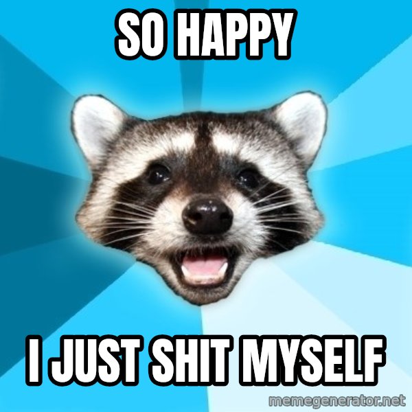 Lame Pun Coon meme: so happy / i just shit myself