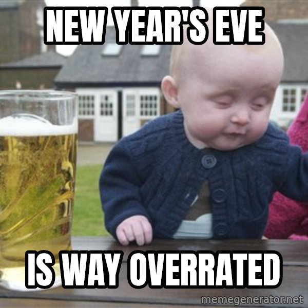 drunk baby 1 meme: New YEAR'S EVE / is way overrated