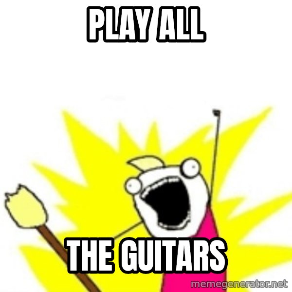 X ALL THE THINGS meme: PLAY ALL / THE GUITARS