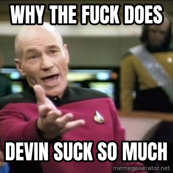 Why the fuck meme: Why the fuck does / Devin suck so much