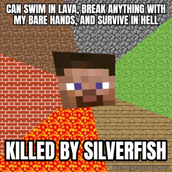 Minecraft Guy meme: Can swim in lava, break anything with my bare hands, and survive in hell / Killed by silverfish