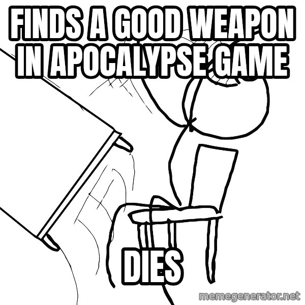 Desk Flip Rage Guy meme: finds a good weapon in apocalypse game / dies
