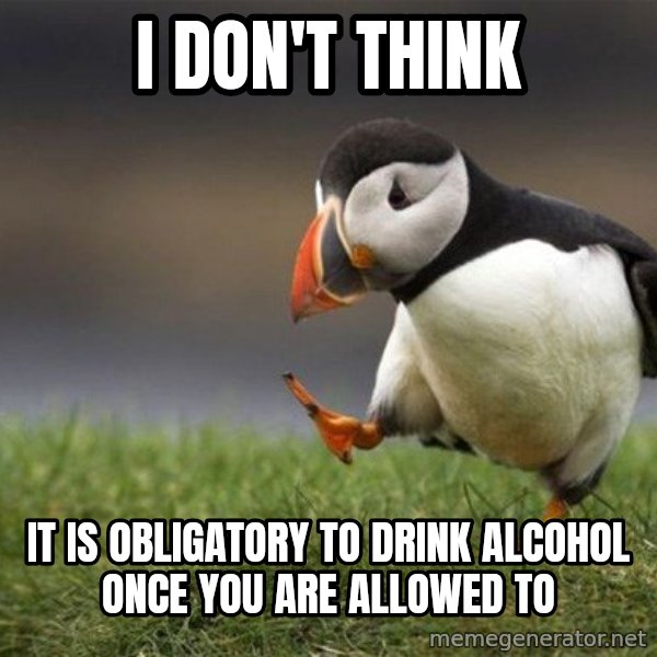 Unpopular Opinion Puffin meme: i don't think / it is obligatory to drink alcohol once you are allowed to