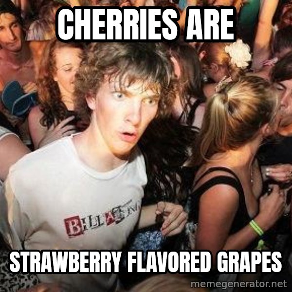 Sudden Realization Ralph meme: cherries are / strawberry flavored grapes