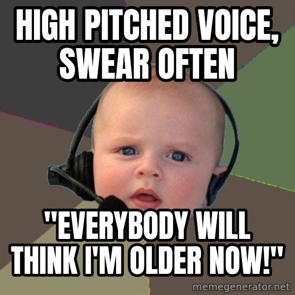 FPS N00b meme: high pitched voice, swear often / "everybody will think i'm older now!"