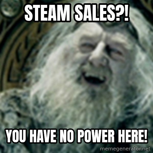 you have no power here meme: STEAM SALES?! / you have no power here!