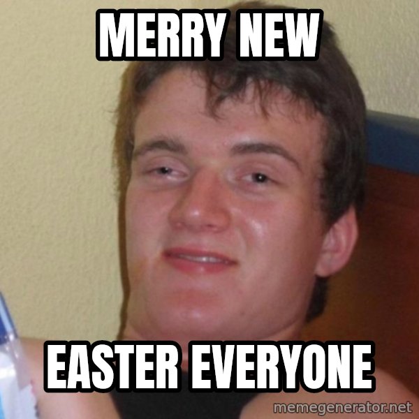 high/drunk guy meme: Merry new / Easter everyone