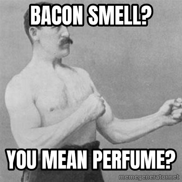 overly manlyman meme: Bacon Smell? / you mean perfume?