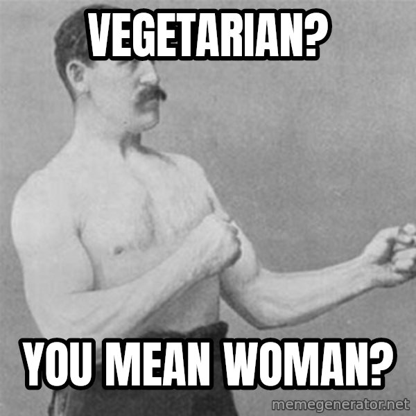 overly manlyman meme: vegetarian? / you mean woman?