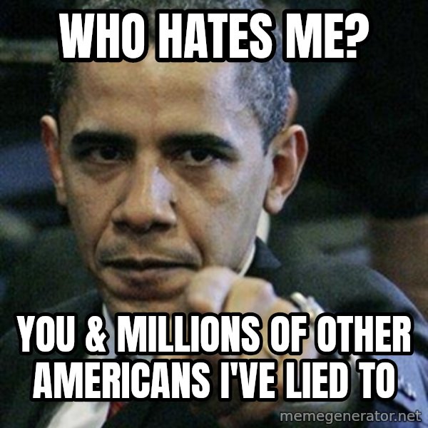 Pissed Off Barack Obama meme: who hates me? / you & millions of other americans i've lied to