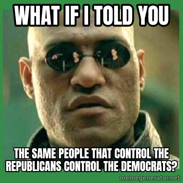 Matrix Morpheus meme: What if I told you / The same people that control the republicans control the democrats?