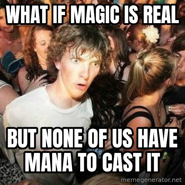 -Sudden Clarity Clarence meme: What if magic is real / but none of us have mana to cast it