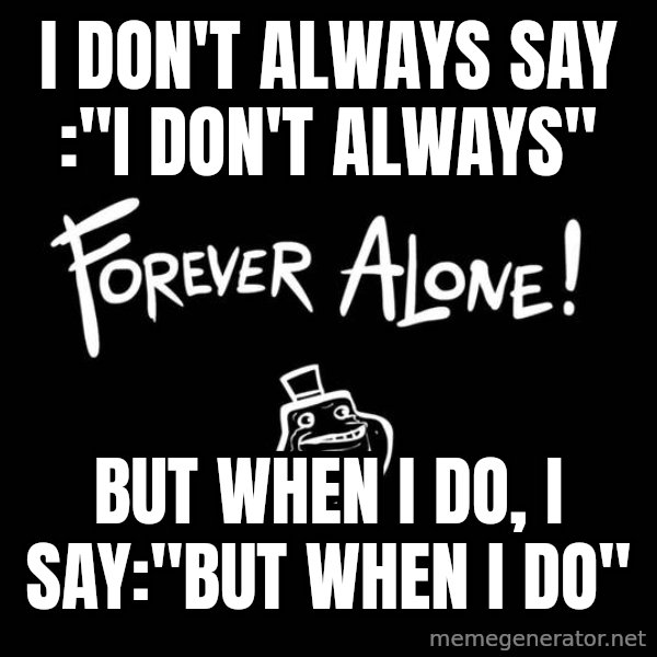 The Most Interesting Man In The World meme: I DON'T ALWAYS SAY :"I DON'T ALWAYS" / BUT WHEN I DO, I SAY:"BUT WHEN I DO"