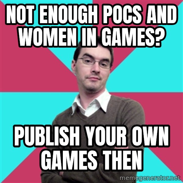 Privilege Denying Dude meme: not enough pocs      and women in games? / publish your         own games then