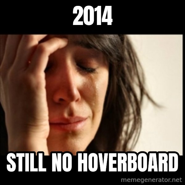 First World Problems meme: 2014 / still no hoverboard