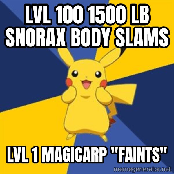 Pokemon Logic  meme: LVL 100 1500 LB Snorax Body Slams / LVL 1 Magicarp "Faints"