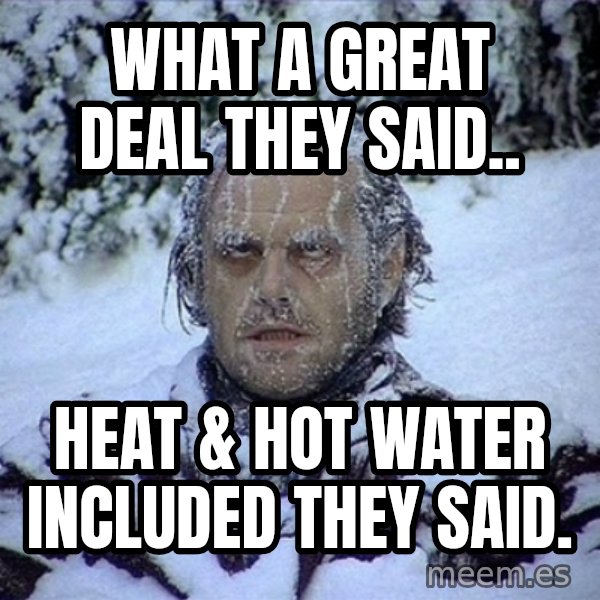 Frozen Jack meme: WHAT A GREAT DEAL THEY SAID.. / HEAT & HOT WATER INCLUDED THEY SAID.