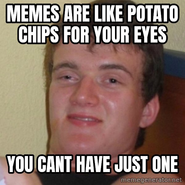 Stoner Stanley meme: Memes are like potato chips for your eyes / you cant have just one
