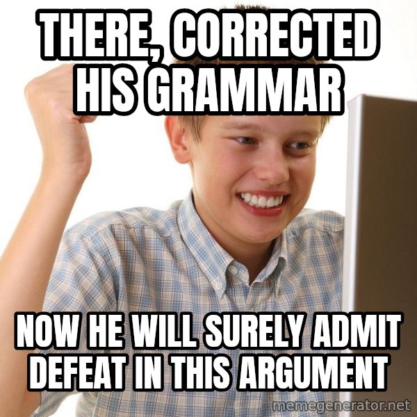 First Day on the internet kid meme: there, corrected his grammar / now he will surely admit defeat in this argument