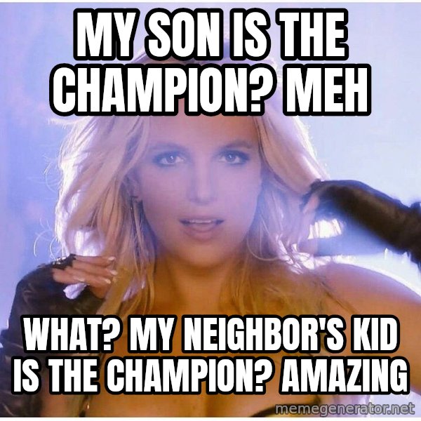 Professor Oak meme: my son is the champion? meh / What? my neighbor's kid is the champion? amazing