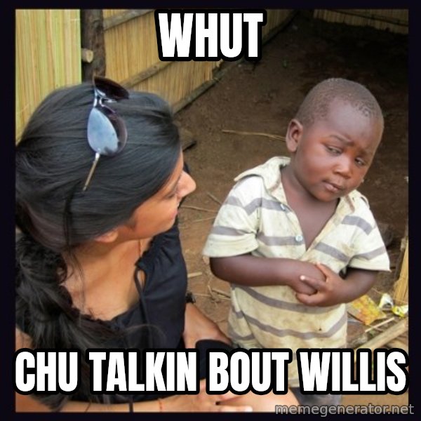 Skeptical third-world kid meme: whut / chu talkin bout willis