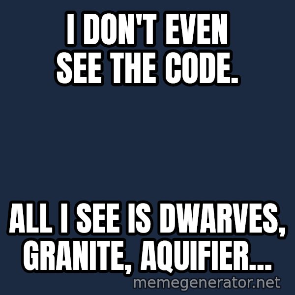 Matrix Cypher meme: I don't even see the code. / All I see is Dwarves, granite, aquifier...