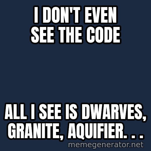 Matrix Cypher meme: I don't even see the code / all i see is dwarves, granite, aquifier. . .