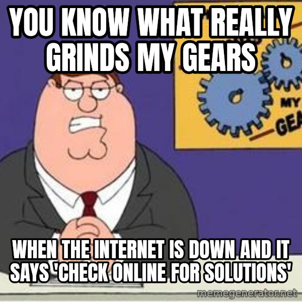 Grinds My Gears Peter Griffin meme: YOU KNOW WHAT REALLY GRINDS MY GEARS / WHEN THE INTERNET IS DOWN AND IT SAYS 'CHECK ONLINE FOR SOLUTIONS'