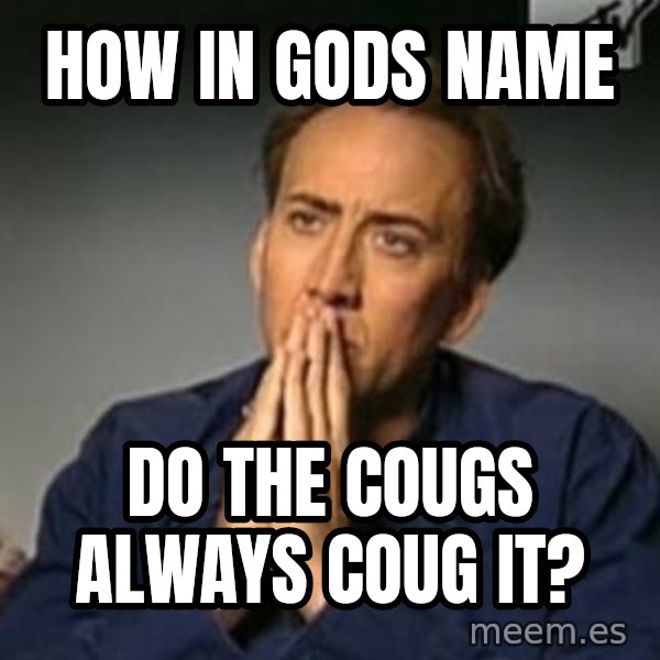 Nicolas Cage Meme meme: HOw in gods name / do the cougs always coug it?