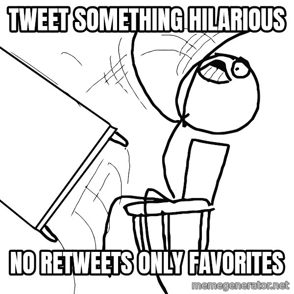 Desk Flip Rage Guy meme: Tweet something hilarious / no retweets only favorites