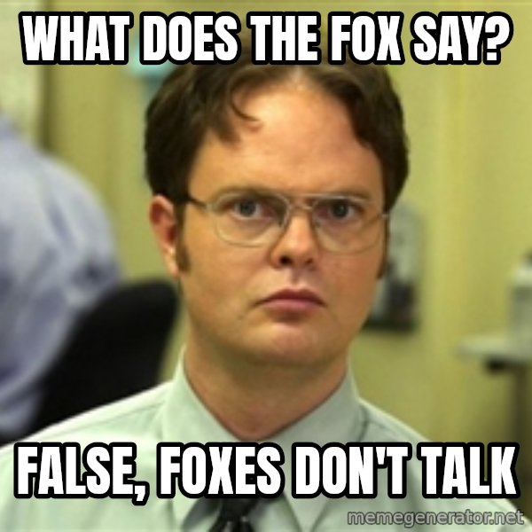 Dwight Schrute meme: What does the fox Say? / False, foxes don't talk