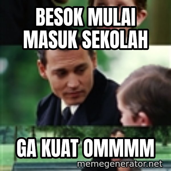 finding neverland full meme: besok mulai masuk sekolah / ga kuat ommmm