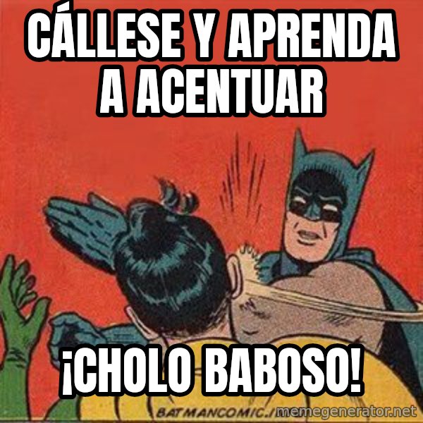 batman slap robin meme: cállese y aprenda a acentuar / ¡cholo baboso!