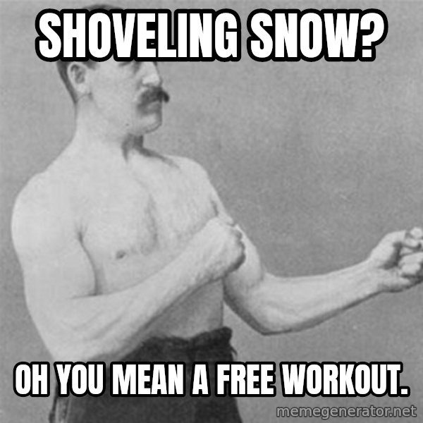 overly manlyman meme: Shoveling snow? / Oh you mean a free workout.