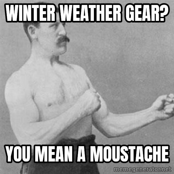 overly manlyman meme: Winter weather gear? / You mean a moustache