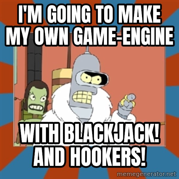 bender blackjack and hookers meme: I'M GOING TO MAKE MY OWN GAME-ENGINE / WITH blackjack! and hookers!