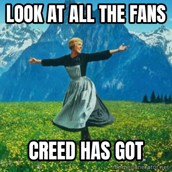 Look at All the Fucks I Give meme: Look at all the fans / Creed has got
