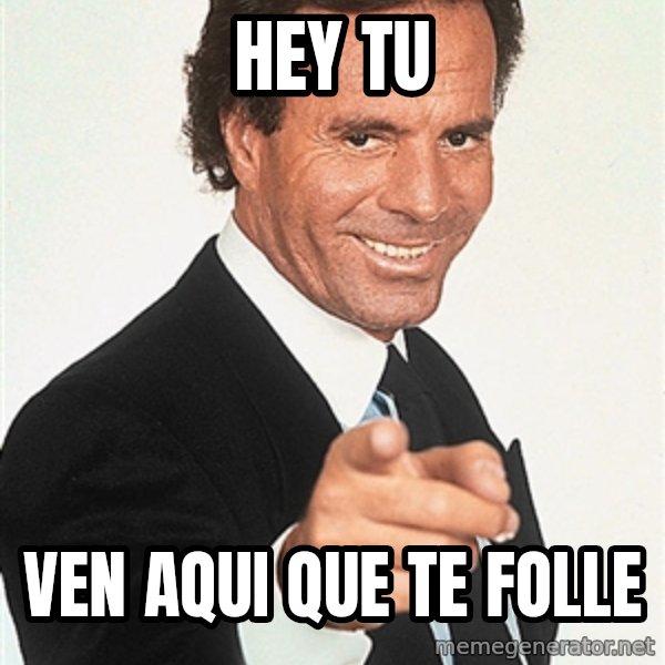 julio iglesias 2 meme: hey tu / ven aqui que te folle
