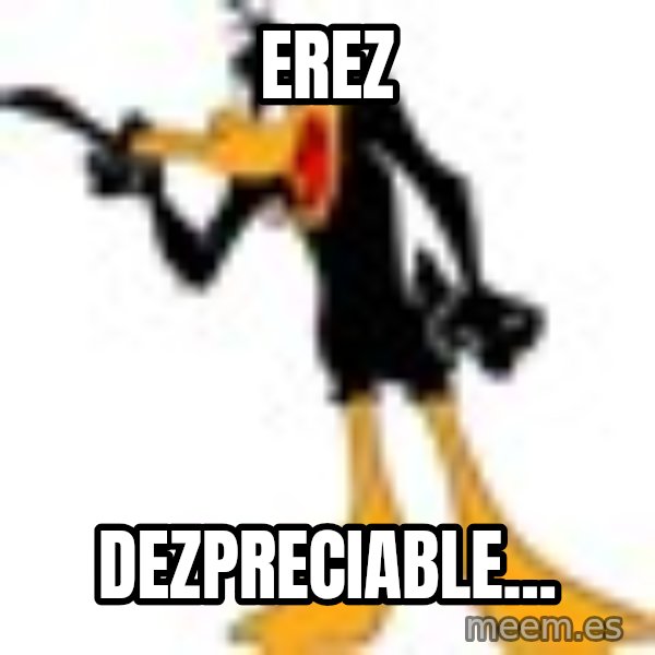 Daffy Duck Angry meme: EREZ / DEZPRECIABLE...