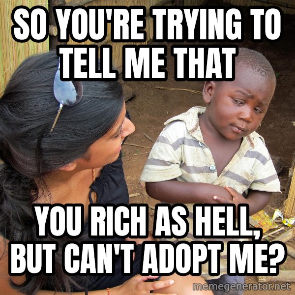 Skeptical African Child meme: So you're trying to tell me that / You rich as hell, but can't adopt me?