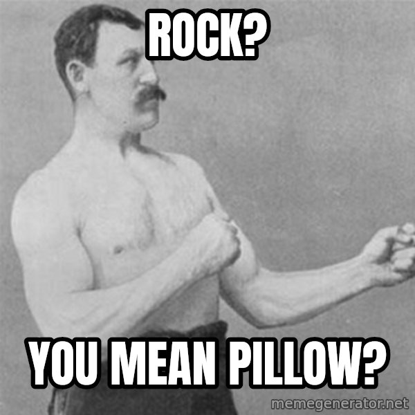 overly manlyman meme: rock? / you mean pillow?