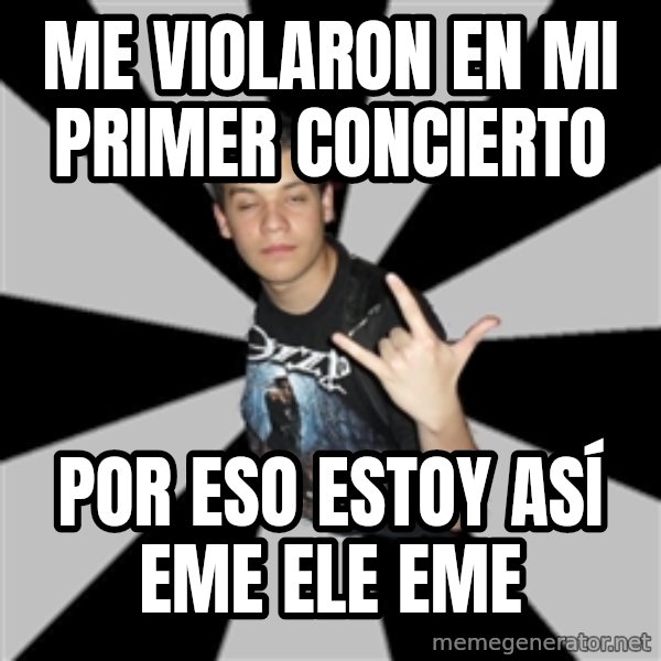 Metal Boy From Hell meme: Me violaron en mi primer concierto / por eso estoy así EME ELE EME