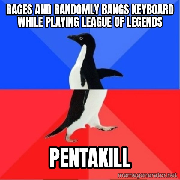 Socially Awkward to Awesome Penguin meme: Rages and randomly bangs keyboard while playing League of Legends / Pentakill