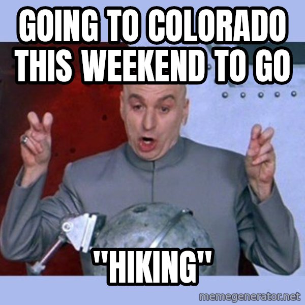 Dr Evil meme meme: Going to colorado this weekend to go / "hiking"