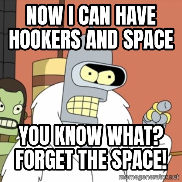 bender blackjack and hookers meme: Now i can have hookers and space / you know what? forget the space!